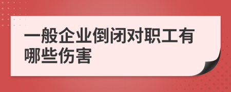 一般企业倒闭对职工有哪些伤害