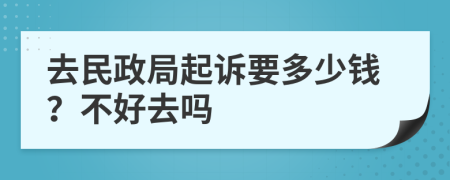 去民政局起诉要多少钱？不好去吗