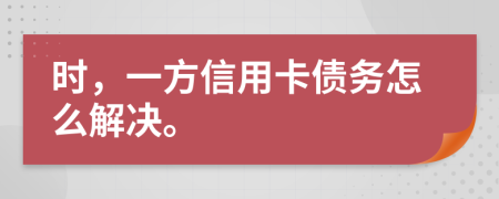 时，一方信用卡债务怎么解决。