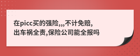 在picc买的强险,,,不计免赔,出车祸全责,保险公司能全报吗