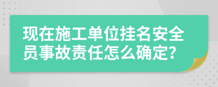 现在施工单位挂名安全员事故责任怎么确定？