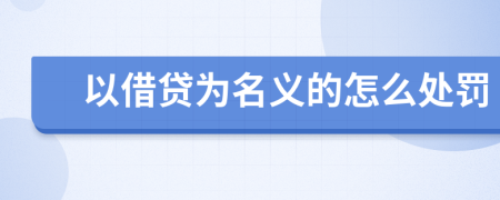 以借贷为名义的怎么处罚