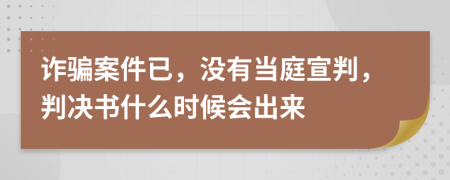 诈骗案件已，没有当庭宣判，判决书什么时候会出来