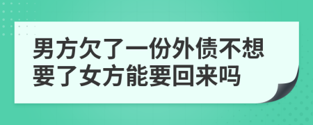 男方欠了一份外债不想要了女方能要回来吗