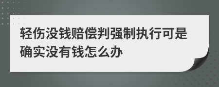 轻伤没钱赔偿判强制执行可是确实没有钱怎么办