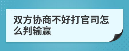 双方协商不好打官司怎么判输赢