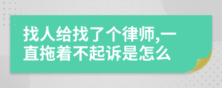 找人给找了个律师,一直拖着不起诉是怎么