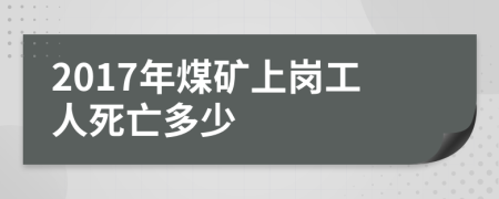 2017年煤矿上岗工人死亡多少