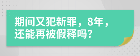 期间又犯新罪，8年，还能再被假释吗？