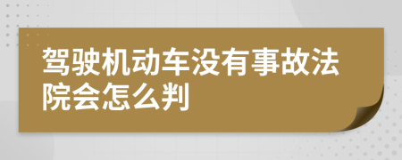 驾驶机动车没有事故法院会怎么判