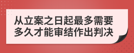 从立案之日起最多需要多久才能审结作出判决