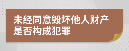 未经同意毁坏他人财产是否构成犯罪