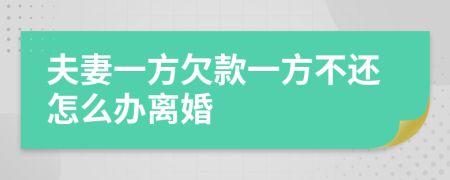 夫妻一方欠款一方不还怎么办离婚