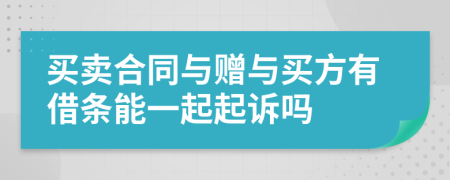 买卖合同与赠与买方有借条能一起起诉吗