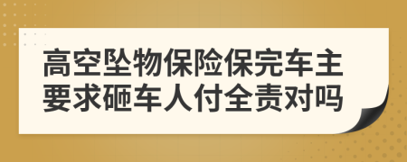 高空坠物保险保完车主要求砸车人付全责对吗