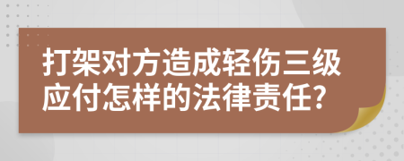 打架对方造成轻伤三级应付怎样的法律责任?