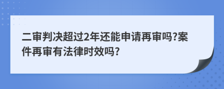 二审判决超过2年还能申请再审吗?案件再审有法律时效吗?