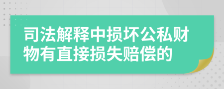 司法解释中损坏公私财物有直接损失赔偿的