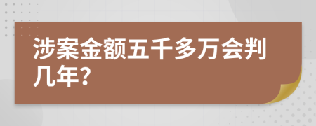 涉案金额五千多万会判几年？