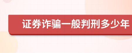 证券诈骗一般判刑多少年