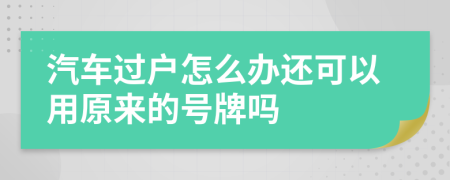 汽车过户怎么办还可以用原来的号牌吗