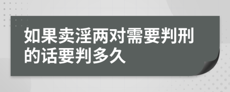 如果卖淫两对需要判刑的话要判多久