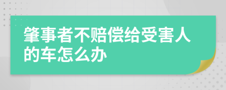 肇事者不赔偿给受害人的车怎么办