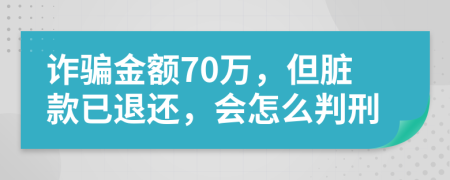 诈骗金额70万，但脏款已退还，会怎么判刑