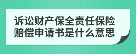 诉讼财产保全责任保险赔偿申请书是什么意思