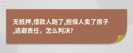 无抵押,借款人跑了,担保人卖了房子,逃避责任，怎么判决?