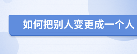 如何把别人变更成一个人