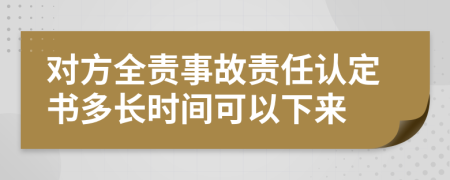 对方全责事故责任认定书多长时间可以下来