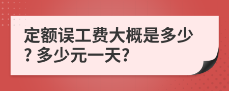 定额误工费大概是多少? 多少元一天?