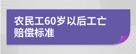 农民工60岁以后工亡赔偿标准