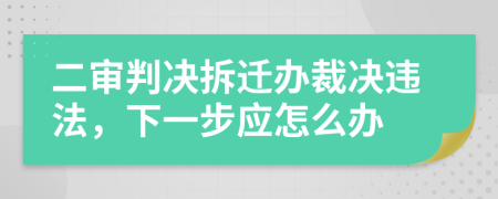 二审判决拆迁办裁决违法，下一步应怎么办