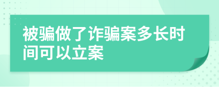 被骗做了诈骗案多长时间可以立案