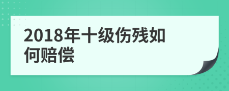 2018年十级伤残如何赔偿