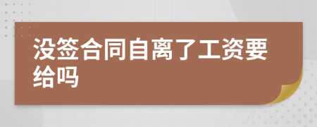 没签合同自离了工资要给吗