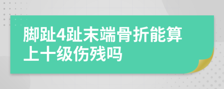 脚趾4趾末端骨折能算上十级伤残吗