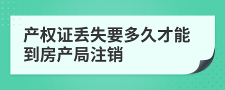 产权证丢失要多久才能到房产局注销