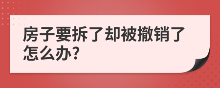 房子要拆了却被撤销了怎么办?