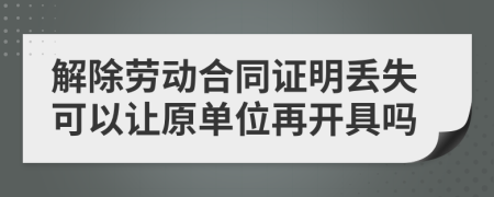 解除劳动合同证明丢失可以让原单位再开具吗