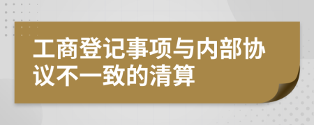 工商登记事项与内部协议不一致的清算