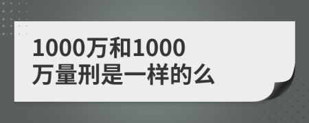 1000万和1000万量刑是一样的么