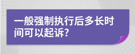 一般强制执行后多长时间可以起诉?