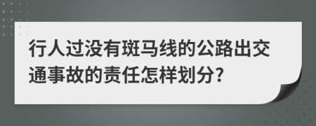 行人过没有斑马线的公路出交通事故的责任怎样划分?