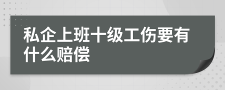 私企上班十级工伤要有什么赔偿