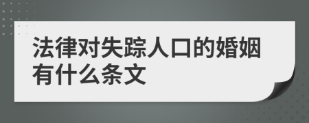 法律对失踪人口的婚姻有什么条文