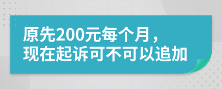 原先200元每个月，现在起诉可不可以追加