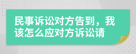 民事诉讼对方告到，我该怎么应对方诉讼请